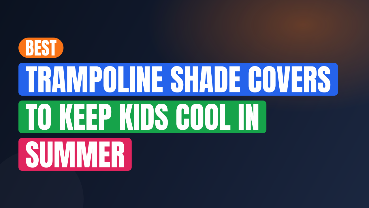 Best Trampoline Shade Covers to Keep Kids Cool in Summer