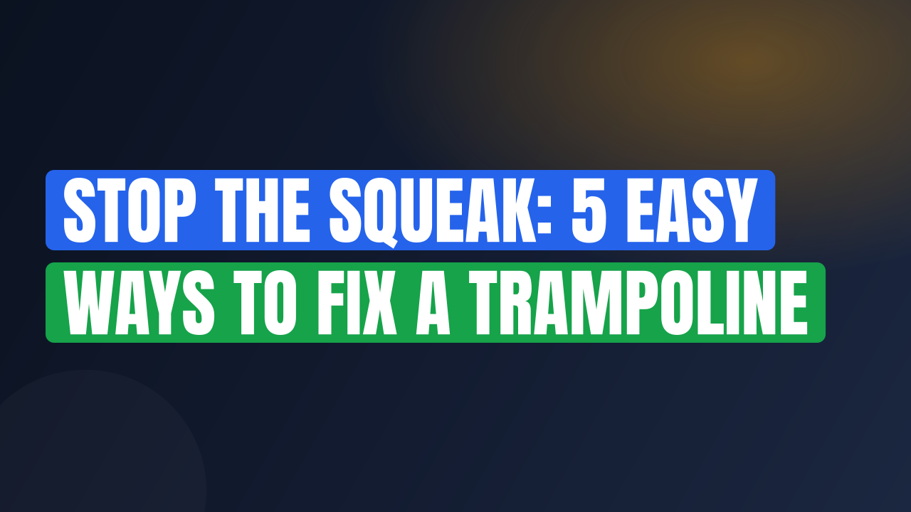 Stop the Squeak: 5 Easy Ways to Fix a Trampoline